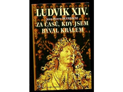 182940 ludvik xiv za casu kdy jsem byval kralem 1671 1715