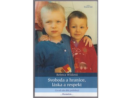Svoboda a hranice, láska a respekt : Co od nás děti potřebují, Rebeca Wild, 2010