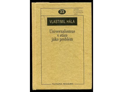 Univerzalismus v etice jako problém - k otázkám univerzalismu v některých etických koncepcích, Vlastimil Hála, 2009