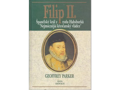 Filip II. : španělský král z rodu Habsburků,