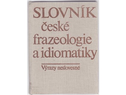 Slovník české frazeologie a idiomatiky – Výrazy neslovesné, František Čermák, 1988