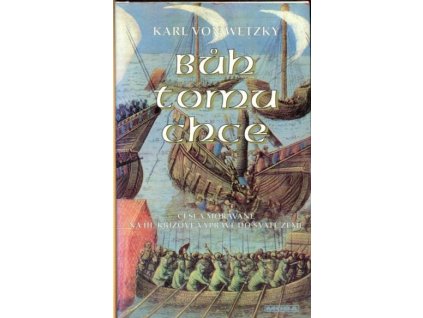 Bůh tomu chce : Češi a Moravané na III. křížové výpravě do Svaté země, Karl von Wetzky, 1998