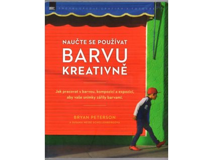 Naučte se používat barvu kreativně: Jak pracovat s barvou, kompozicí a expozicí, aby vaše snímky zářily barvami