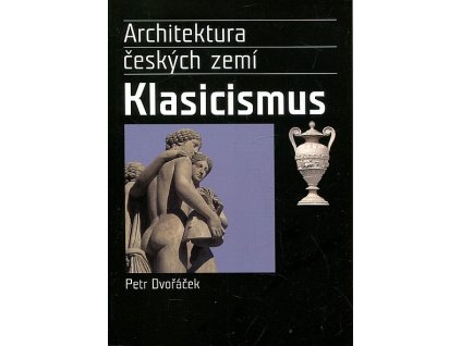 Architektura českých zemí - Klasicismus, Petr Dvořáček, 2005