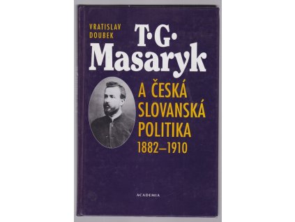 T.G. Masaryk a česká slovanská politika 1882-1910