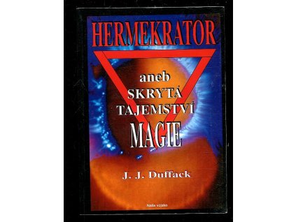 Hermekrator - aneb, Skrytá tajemství magie, J. J Duffack, 1995