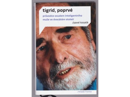 Tigrid, poprvé - Průvodce osudem inteligentního muže ve dvacátém století, Pavel Kosatík, 2013