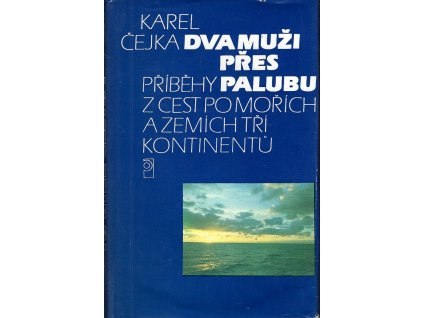 Dva muži přes palubu - příběhy z cest po mořích a zemích tří kontinentů, Karel Čejka, 1989