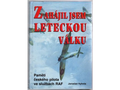 Zahájil jsem letecou válku : Pamti českého pilota ve službách RAF, Jaroslav Vyhnis, 2002