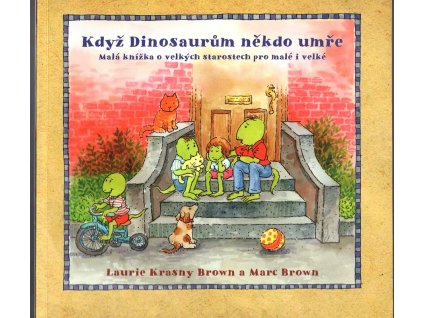 Když Dinosaurům někdo umře : Malá knížka o velkých starostech pro malé i velké