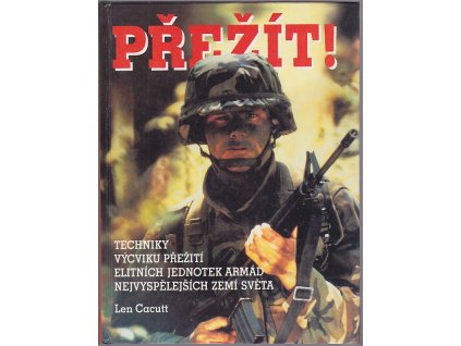 Přežít! : Techniky výcviku přežití elitních jednotek armád nejvyspělejších zemí světa, Len Cacutt, 1996