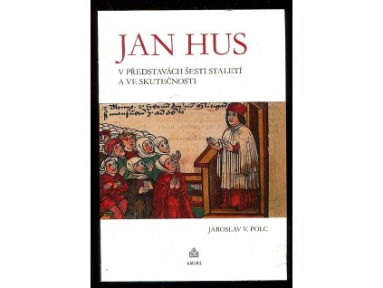 Jan Hus v představách šesti staletí a ve skutečnosti, Jaroslav Polc, 2015