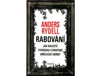 Rabování - Jak nacisté vykrádali evropské umělecké sbírky, Anders Rydell, 2015