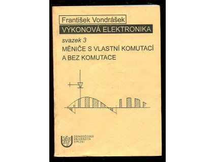 Výkonová elektronika. Svazek III, Měniče s vlastní komutací a bez komutace, František Vondrášek, 1998