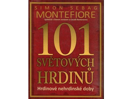 101 světových hrdinů - hrdinové nehrdinské doby, Sebag Montefiore, 2008