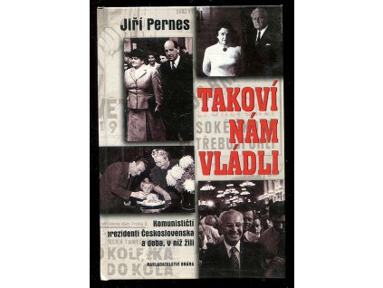 Takoví nám vládli - komunističtí prezidenti Československa a doba, v níž žili, Jiří Pernes, 2003