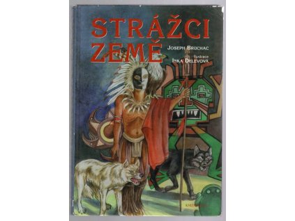 Strážci Země : příběhy domorodých kmenů Severní Ameriky, Joseph Bruchac, 1999