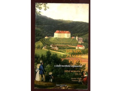 Hrady, zámky, tvrze - a další turistické zajímavosti Díl III. - Jižní Morava 1
