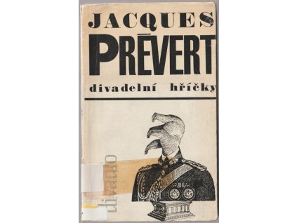 Divadelní hříčky - Výběr dramatických útvarů ze sbírek Spectacle a La Pluie et le Beau Temps, Jacques Prévert, 1967