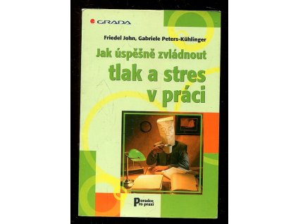Jak úspěšně zvládnout tlak a stres v práci, Friedel John, 2006