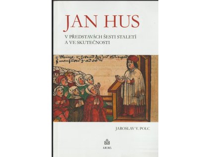 190167 jan hus v predstavach sesti staleti a ve skutecnosti