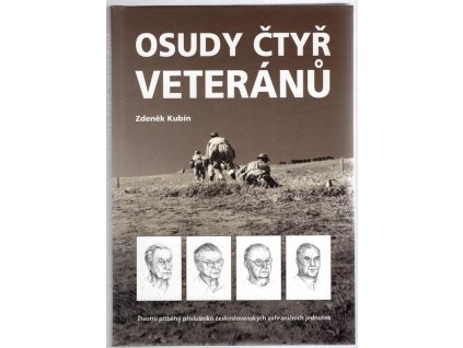 Osudy čtyř veteránů : Životní příběhy příslušníků československých zahraničních jednotek, Zdeněk Kubín, 2004