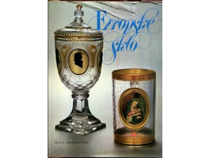 Evropské sklo - sběratelský průvodce dějinami evropského skla, Olga Drahotová, 1985