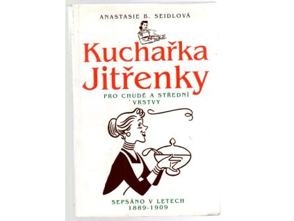 Kuchařka Jitřenky pro chudé a střední vrstvy - Sepsáno v letech 1889 - 1909, Anastasie B Seidlová, 2004