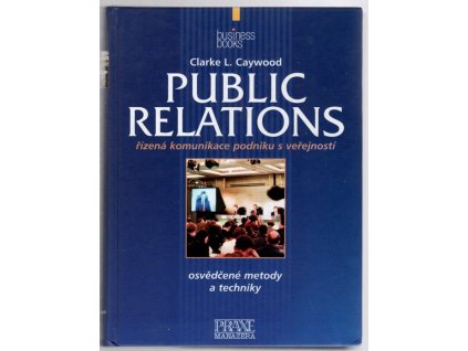 Public relations : řízená komunikace podniku s veřejností, Clarke L Caywood, 2003