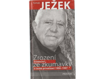 Zrození ze zkumavky : svědectví o české privatizaci 1990–1997, Tomáš Ježek, 2007