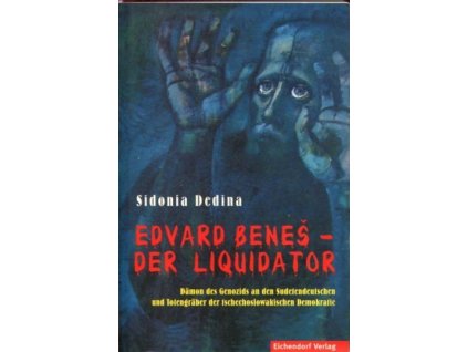 Edvard Beneš - der Liquidator : Dämon des Genozids an den Sudetendeutschen, Totengräber der tschechoslowakischen Demokratie : zeitgeschichtlicher Roman, Sidonie Dědinová, 2000