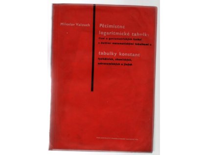 Pětimístné logaritmické tabulky čísel a goniometrických funkcí s dalšími matematickými tabulkami a tabulky konstant fysikálních, chemických, astronomických a jiných, Miloslav A Valouch, 1962
