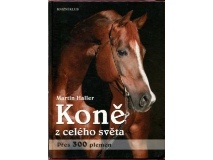 Koně z celého : Přes 300 plemen, Martin Haller, 2014