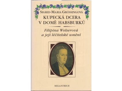 Kupecká dcera v domě Habsburků - Filipina Welserová a její léčitelské umění