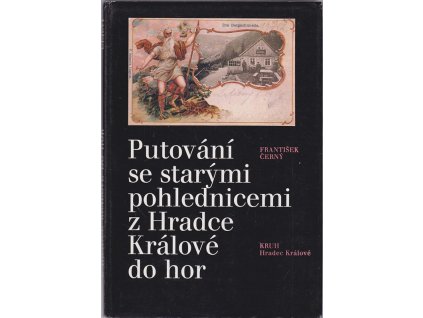 Putování se starými pohlednicemi z Hradce Králové do hor - soubor pohlednic z autorova archívu, František Černý, 1988