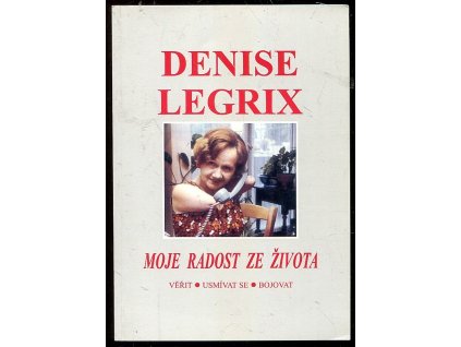 Moje radost ze života věřit - usmívat se - bojovat, Denise Legrix, 1998