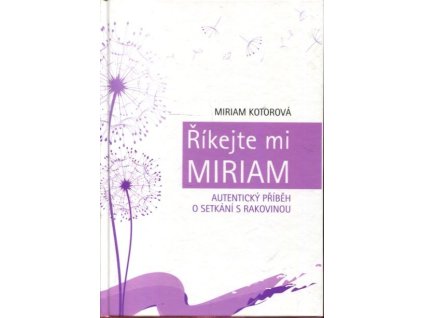 Říkejte mi Miriam : autentický příběh o setkání s rakovinou, Miriam Kotorová, 2012