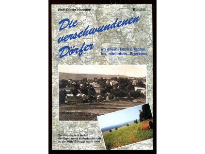 194868 die verschwundenen dorfer im ehemaligen bezirk tachau im sudlichen egerland dokumentation von zerstorung und verfall der egerlander kulturlandschaft in der mitte europas nach 1946 band iii