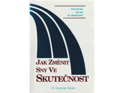 Jak změnit sny ve skutečnost - osm kroků od snů ke skutečnosti, Conway D Stone, 1998