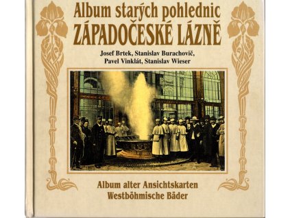 Album starých pohlednic - Západočeské lázně : Karlovy Vary, Mariánské Lázně, Františkovy Lázně, Jáchymov, Lázně Kynžvart, Konstantinovy Lázně = Album alter Ansichtskarten - Westböhmische Bäder : Karlsbad, Marienbad, Franzensbad, St. Joachimsthal, Bad