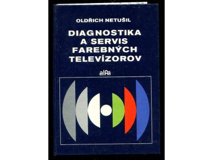 Diagnostika a servis farebných televízorov : signálové obvody, Oldřich Netušil, 1989