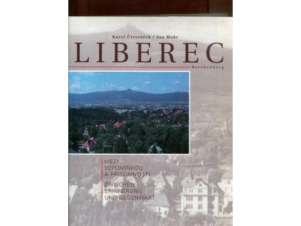Liberec : mezi vzpomínkou a přítomností = Reichenberg : zwischen Erinnerung und Gegenwart, Karel Čtveráček, 2001