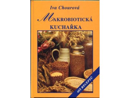 Makrobiotická kuchařka – 465 receptů, Iva Chourová, 2003
