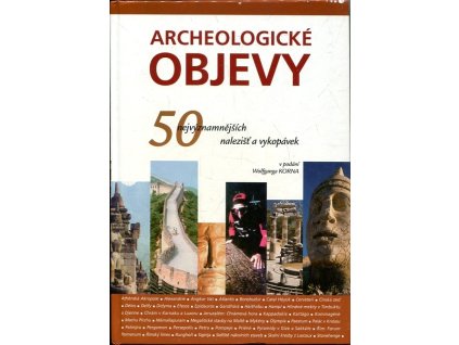 Archeologické objevy : 50 nejvýznamnějších nalezišť a vykopávek