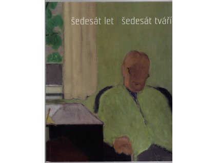 Šedesát let, šedesát tváří : portréty ze sbírky Oblastní galerie v Liberci 1850-2000 : k výstavě ..., která se konala v Oblastní galerii v Liberci v termínu 14.2.-7.4.2013