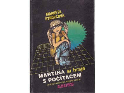 Martina si hraje s počítačem - 107 programů pro robota Karla : pro děti od 8 let, Markéta Synovcová, 1989