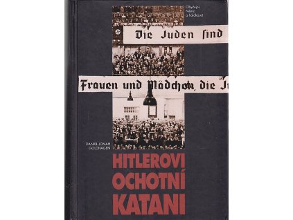 Hitlerovi ochotní katani : obyčejní Němci a holokaust, Daniel Jonah Goldhagen, 1997