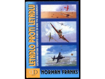 Letadlo proti letadlu - ilustrovaná historie vzdušných soubojů od roku 1914 do současnosti, Norman L. R Franks, 2002