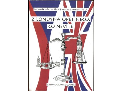 Britská skupina SVU: Z Londýna opět něco, co nevíte, (Sborník přednášek Britské skupiy SVU)