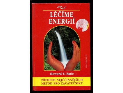 Léčíme energií - přehled nejúčinnějších metod pro začátečníky, Howard F Batie, 2002